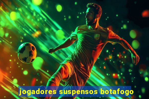 jogadores suspensos botafogo